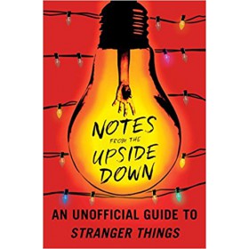 Stranger Things An Unofficial Guide - Notes from the Upside Down